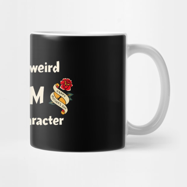 Having a Weird Mom Builds Character, mothers day gift idea, i love my mom by Pattyld
